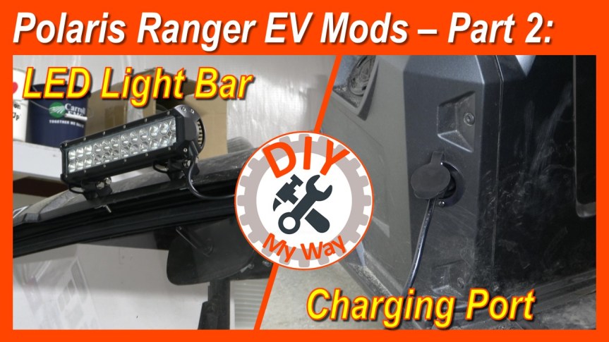 Polaris Ranger EV Mods – Part 2: Adding A Front LED Light Bar and An Improved Charging&nbsp;Port